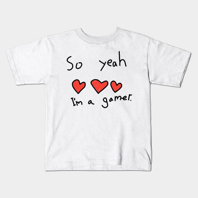 So yeah I am a gamer Kids T-Shirt by ShinyTeegift